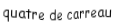 Je suis une carte. Je suis entre le trois et le cinq, je suis rouge mais pas de coeur.